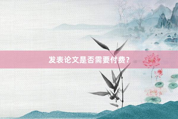 发表论文是否需要付费?